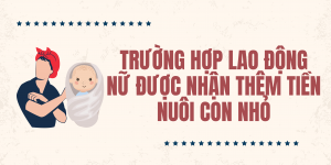 Trường hợp lao động nữ được nhận thêm tiền nuôi con nhỏ
